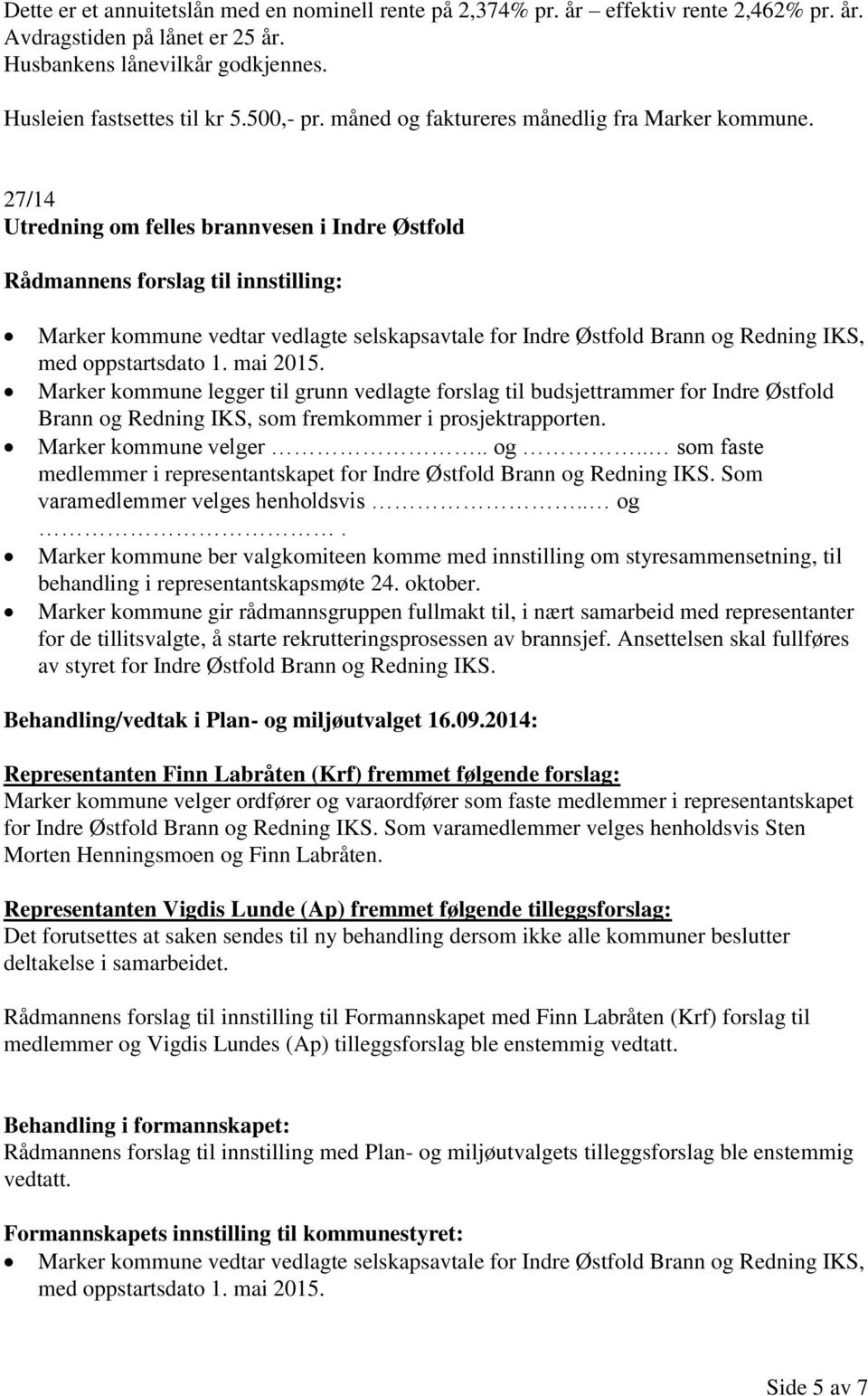 27/14 Utredning om felles brannvesen i Indre Østfold Marker kommune vedtar vedlagte selskapsavtale for Indre Østfold Brann og Redning IKS, med oppstartsdato 1. mai 2015.