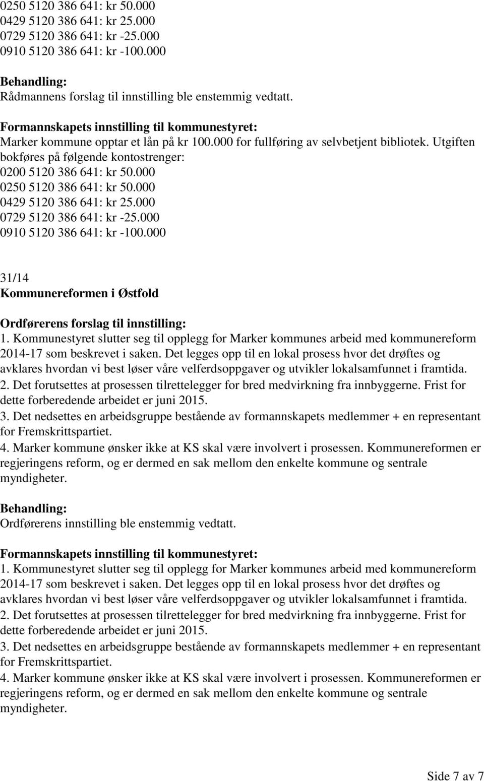 000 0729 5120 386 641: kr -25.000 0910 5120 386 641: kr -100.000 31/14 Kommunereformen i Østfold Ordførerens forslag til innstilling: 1.