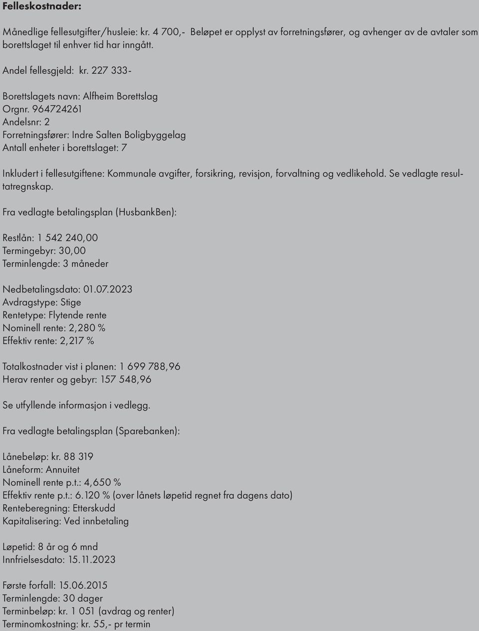 964724261 Andelsnr: 2 Forretningsfører: Indre Salten Boligbyggelag Antall enheter i borettslaget: 7 Inkludert i fellesutgiftene: Kommunale avgifter, forsikring, revisjon, forvaltning og vedlikehold.