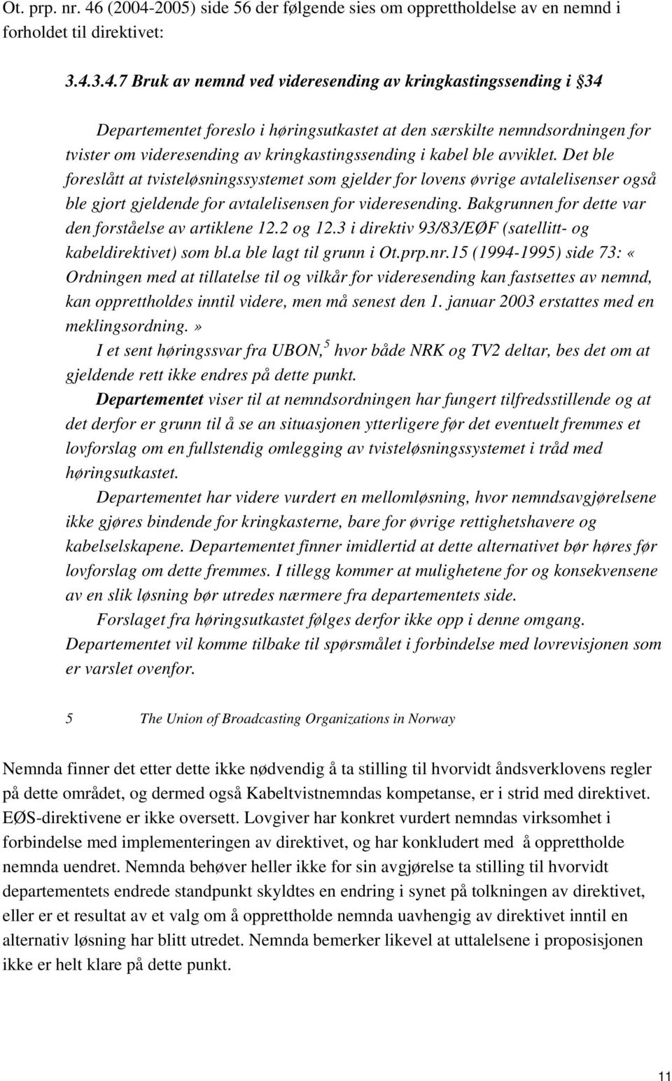 2005) side 56 der følgende sies om opprettholdelse av en nemnd i forholdet til direktivet: 3.4.