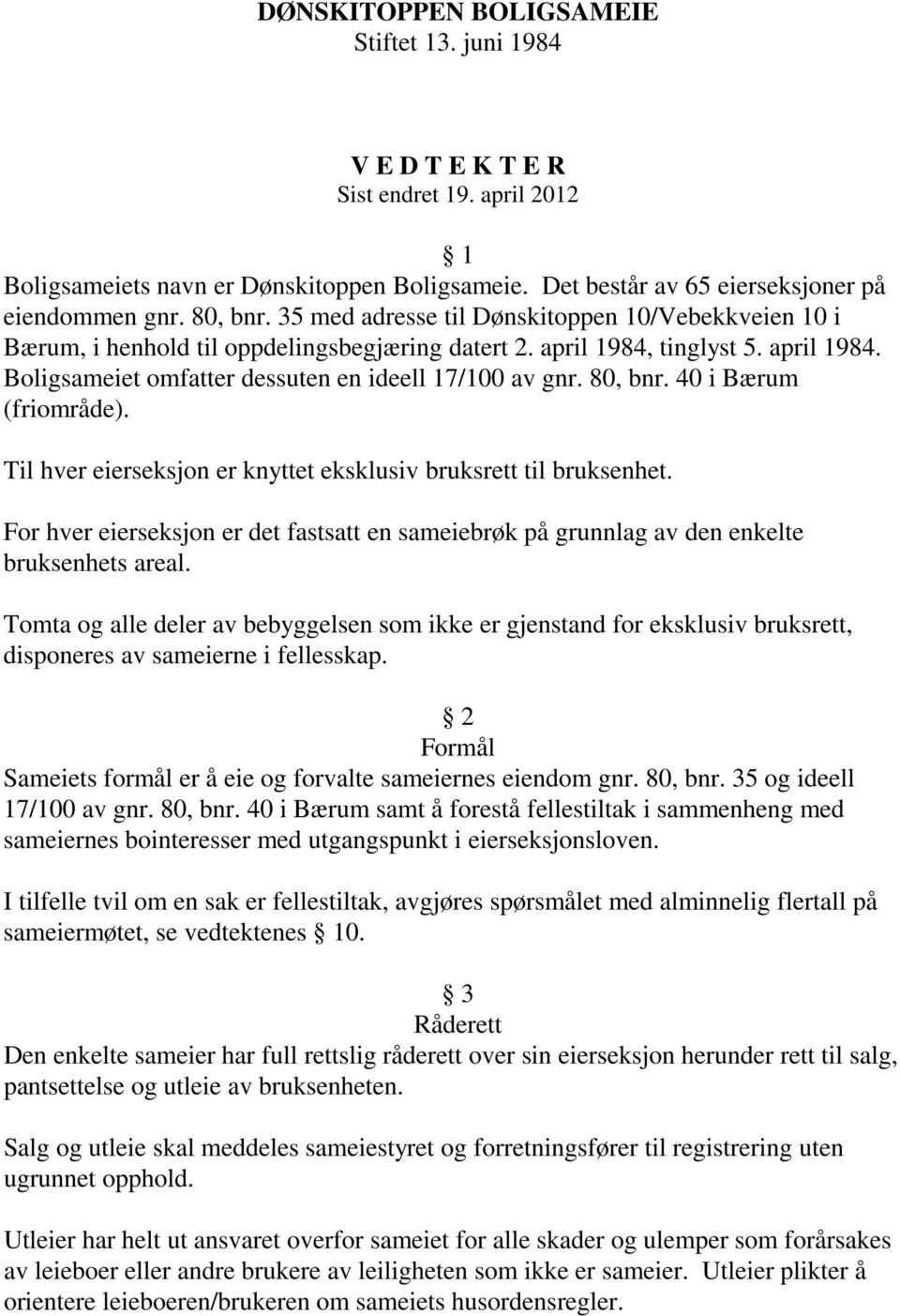 80, bnr. 40 i Bærum (friområde). Til hver eierseksjon er knyttet eksklusiv bruksrett til bruksenhet. For hver eierseksjon er det fastsatt en sameiebrøk på grunnlag av den enkelte bruksenhets areal.