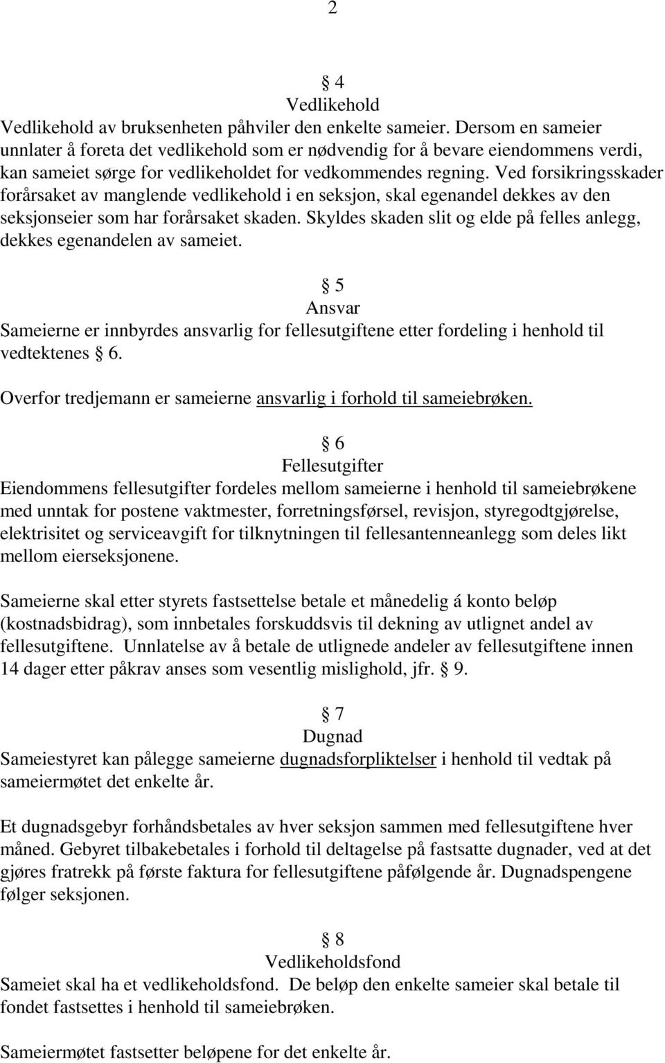 Ved forsikringsskader forårsaket av manglende vedlikehold i en seksjon, skal egenandel dekkes av den seksjonseier som har forårsaket skaden.