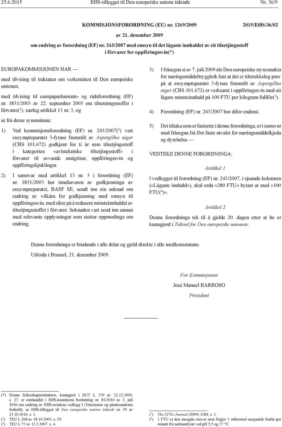 tilvising til europaparlaments- og rådsforordning (EF) nr. 1831/2003 av 22. september 2003 om tilsetningsstoffer i fôrvarer( 1 ), særleg artikkel 13 nr.