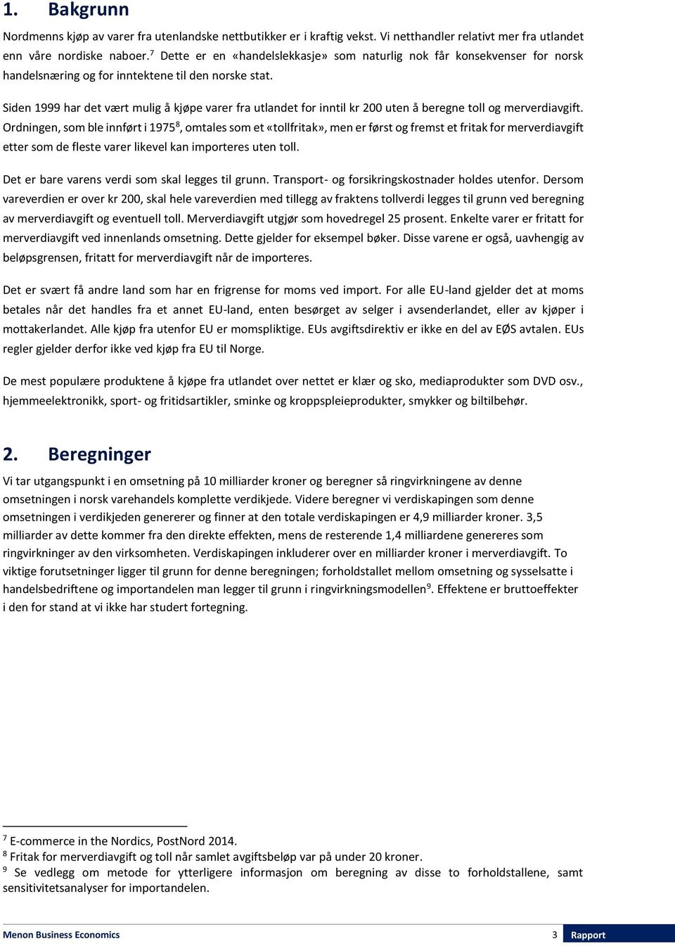 Siden 1999 har det vært mulig å kjøpe varer fra utlandet for inntil kr 200 uten å beregne toll og merverdiavgift.