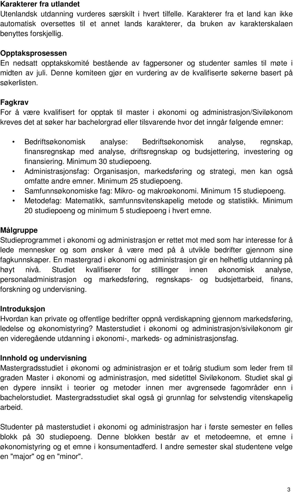 Opptaksprosessen En nedsatt opptakskomité bestående av fagpersoner og studenter samles til møte i midten av juli. Denne komiteen gjør en vurdering av de kvalifiserte søkerne basert på søkerlisten.