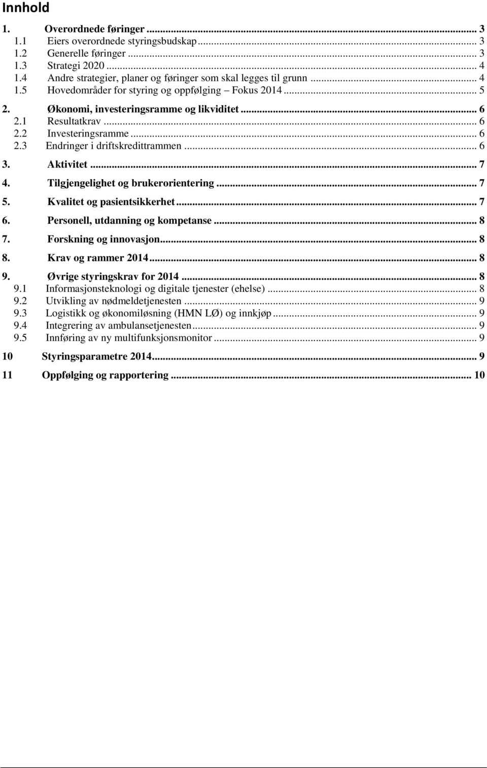 .. 6 3. Aktivitet... 7 4. Tilgjengelighet og brukerorientering... 7 5. Kvalitet og pasientsikkerhet... 7 6. Personell, utdanning og kompetanse... 8 7. Forskning og innovasjon... 8 8.