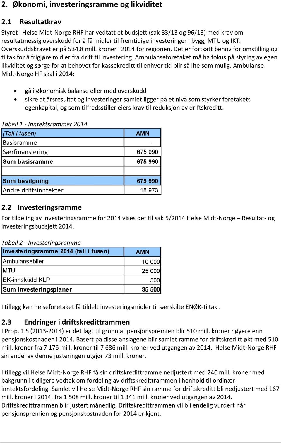 Overskuddskravet er på 534,8 mill. kroner i 2014 for regionen. Det er fortsatt behov for omstilling og tiltak for å frigjøre midler fra drift til investering.