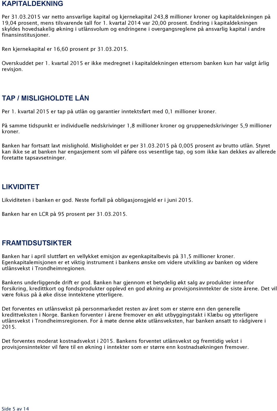 2015. Overskuddet per 2015 er ikke medregnet i kapitaldekningen ettersom banken kun har valgt årlig revisjon.