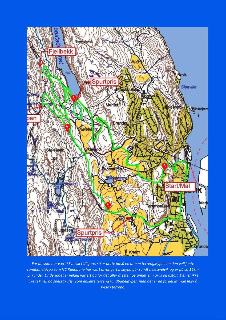 Løypa går rundt hele Svelvik og er på ca 16km pr runde.