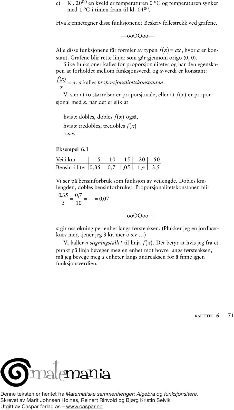 Slike funksjoner kalles for proporsjonaliteter og har den egenskapen at forholdet mellom funksjonsverdi og x-verdi er konstant: ( ) = a. a kalles proporsjonalitetskonstanten.