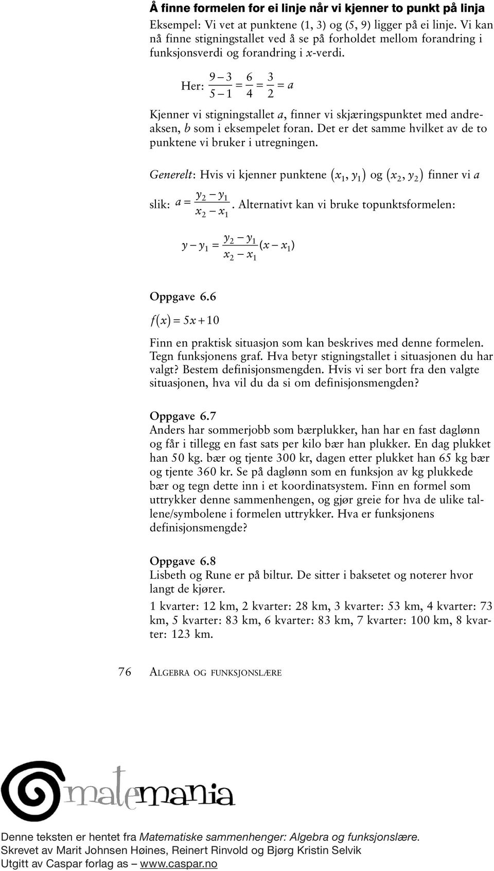 Her: 9 3 6 3 5 = 4 = 2 = a Kjenner vi stigningstallet a, finner vi skjæringspunktet med andreaksen, b som i eksempelet foran. Det er det samme hvilket av de to punktene vi bruker i utregningen.