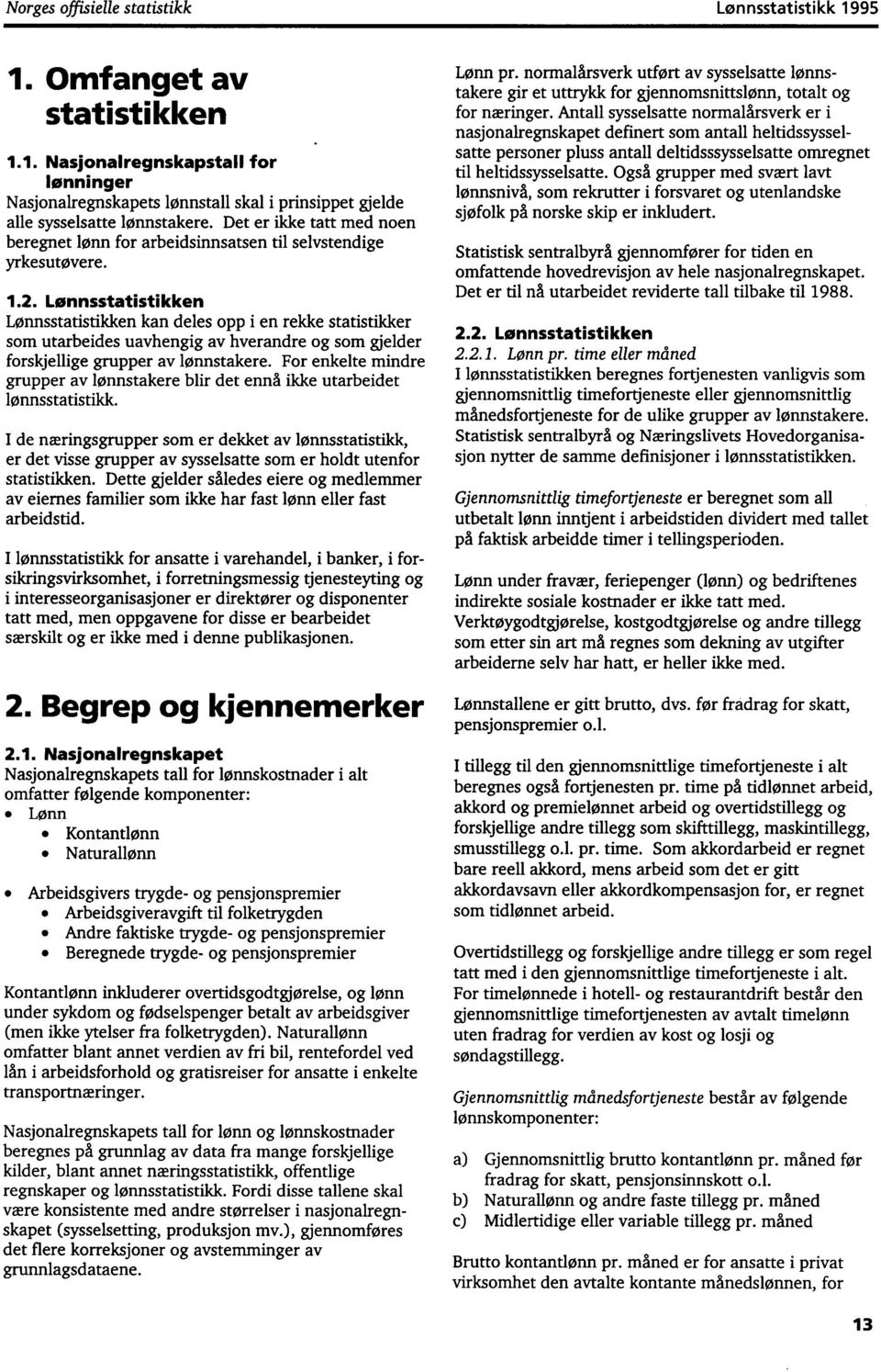 Lønnsstatistikken Lønnsstatistikken kan deles opp i en rekke statistikker som utarbeides uavhengig av hverandre og som gjelder forskjellige grupper av lønnstakere.