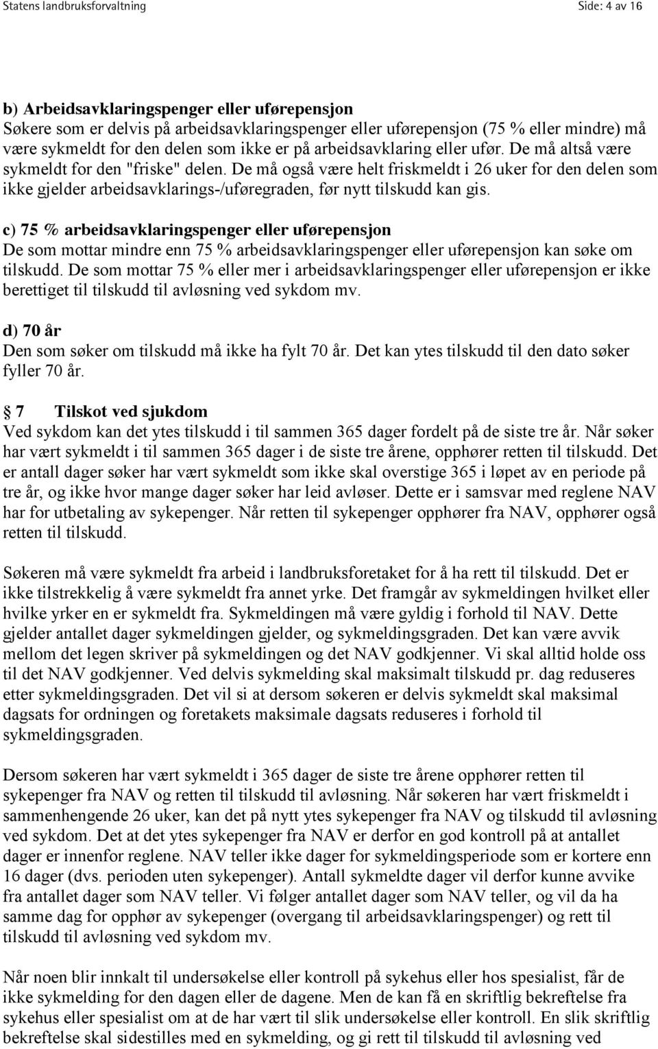 De må også være helt friskmeldt i 26 uker for den delen som ikke gjelder arbeidsavklarings-/uføregraden, før nytt tilskudd kan gis.