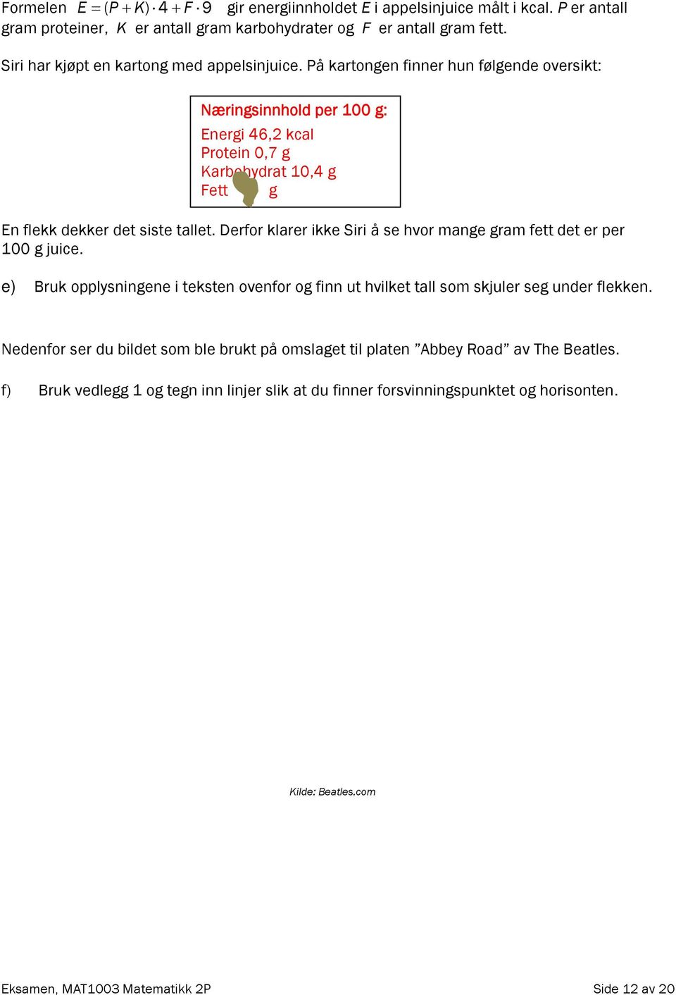 På kartongen finner hun følgende oversikt: Næringsinnhold per 100 g: Energi 46,2 kcal Protein 0,7 g Karbohydrat 10,4 g Fett g En flekk dekker det siste tallet.