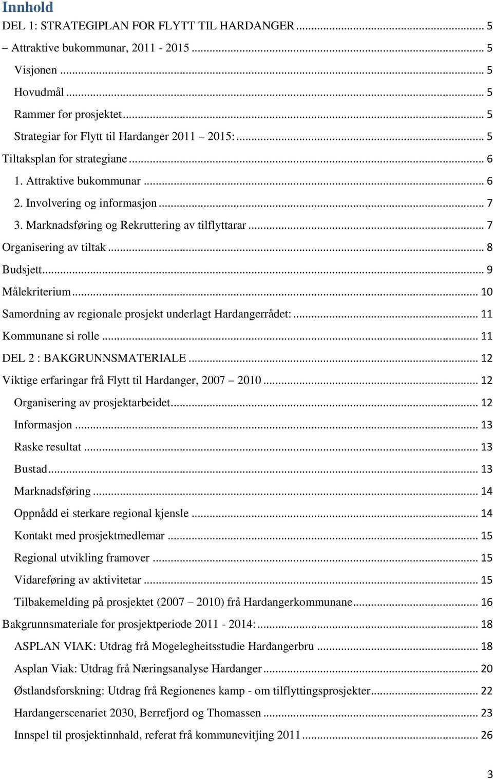 .. 9 Målekriterium... 10 Samordning av regionale prosjekt underlagt Hardangerrådet:... 11 Kommunane si rolle... 11 DEL 2 : BAKGRUNNSMATERIALE... 12 Viktige erfaringar frå Flytt til Hardanger, 2007 2010.