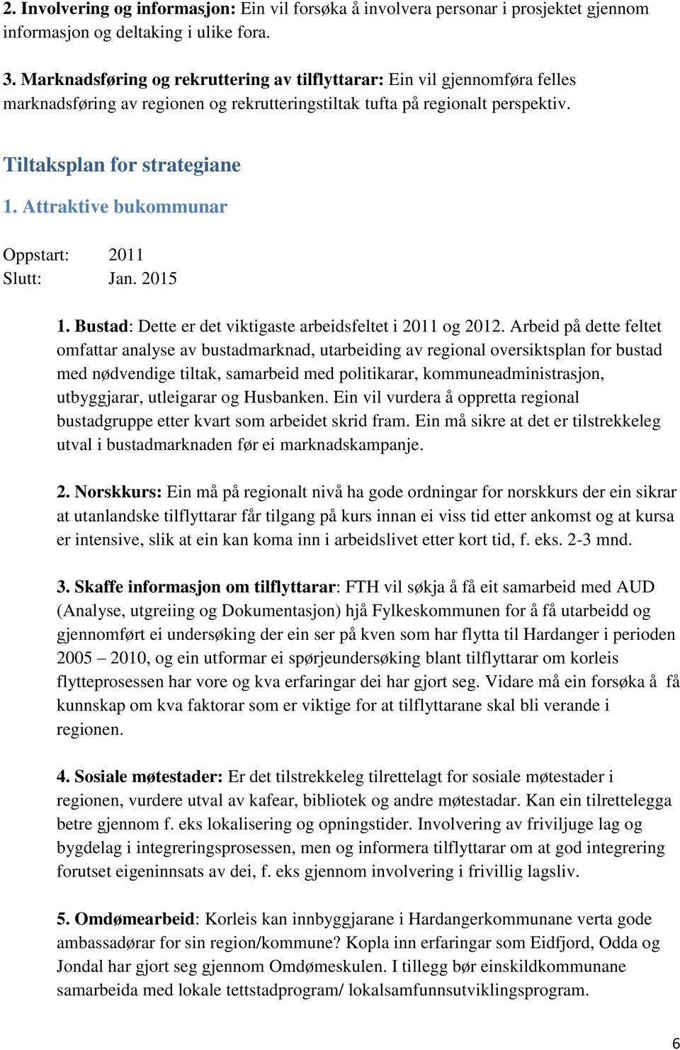 Attraktive bukommunar Oppstart: 2011 Slutt: Jan. 2015 1. Bustad: Dette er det viktigaste arbeidsfeltet i 2011 og 2012.