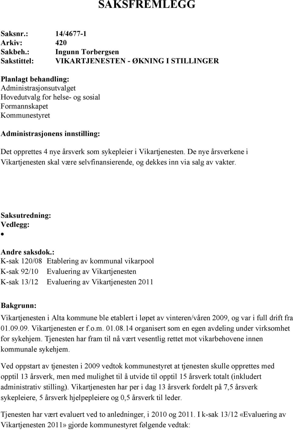 innstilling: Det opprettes 4 nye årsverk som sykepleier i Vikartjenesten. De nye årsverkene i Vikartjenesten skal være selvfinansierende, og dekkes inn via salg av vakter.