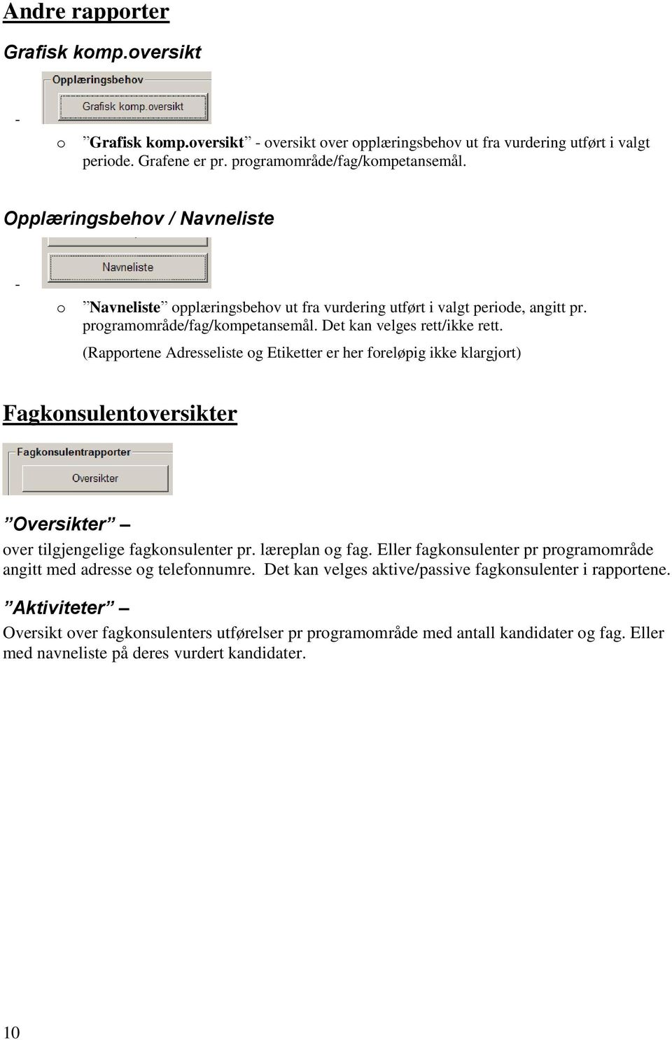 (Rapportene Adresseliste og Etiketter er her foreløpig ikke klargjort) Fagkonsulentoversikter Oversikter over tilgjengelige fagkonsulenter pr. læreplan og fag.