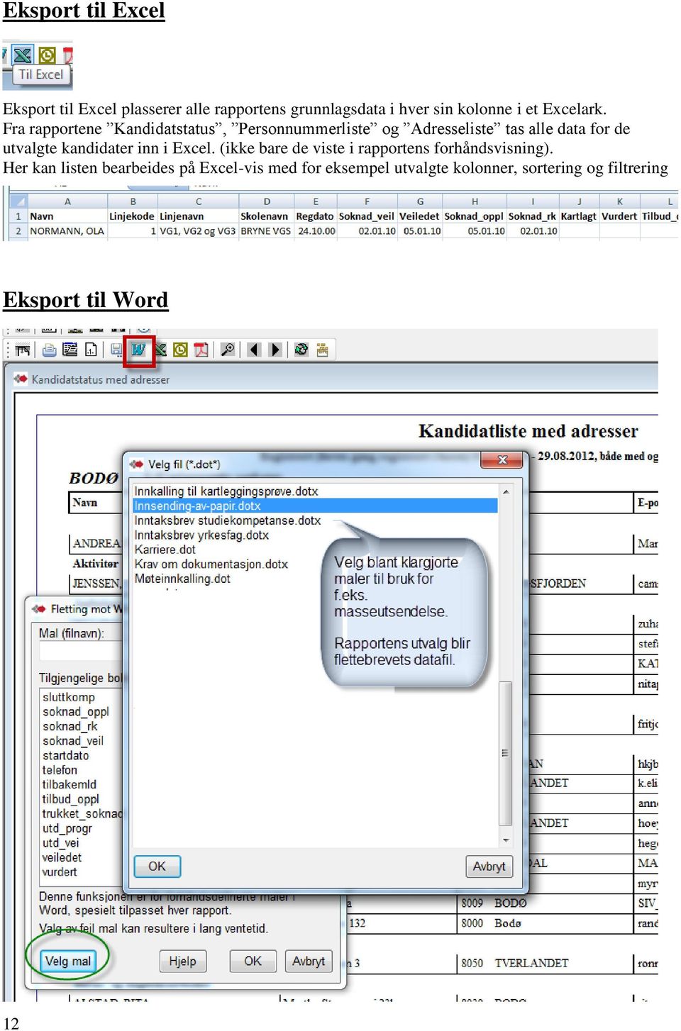 Fra rapportene Kandidatstatus, Personnummerliste og Adresseliste tas alle data for de utvalgte