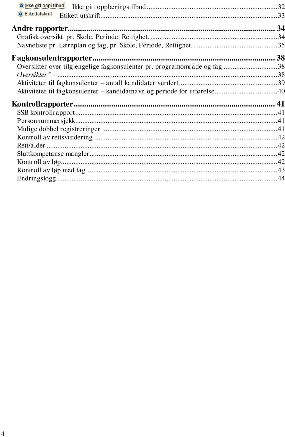 .. 39 Aktiviteter til fagkonsulenter kandidatnavn og periode for utførelse... 40 Kontrollrapporter... 41 SSB kontrollrapport... 41 Personnummersjekk.