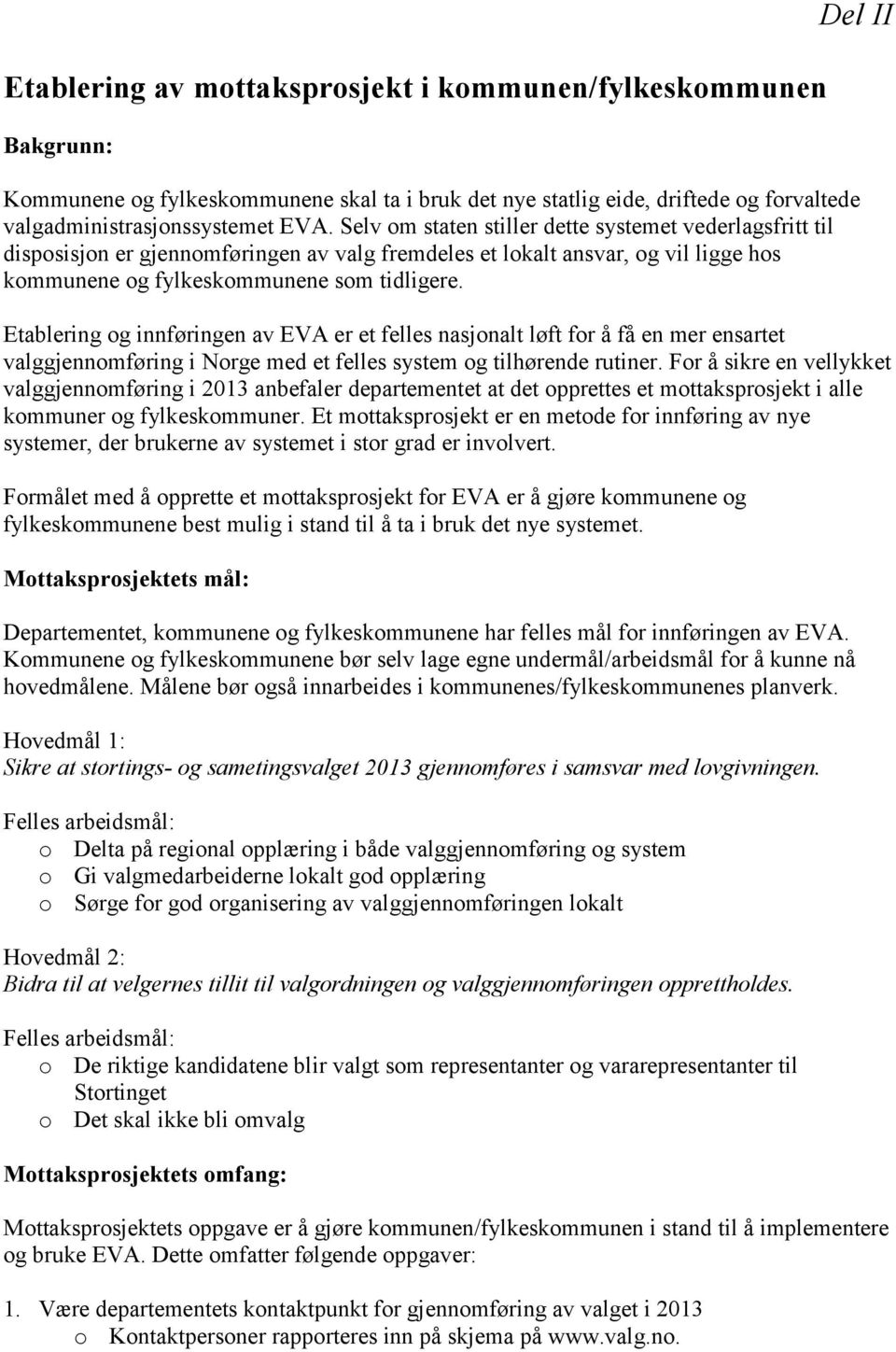 Etablering og innføringen av EVA er et felles nasjonalt løft for å få en mer ensartet valggjennomføring i Norge med et felles system og tilhørende rutiner.