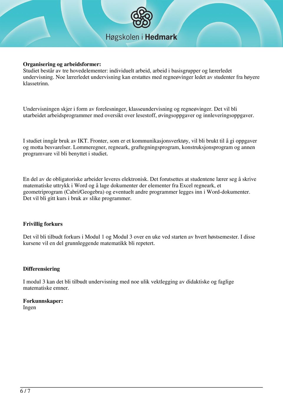 Det vil bli utarbeidet arbeidsprogrammer med oversikt over lesestoff, øvingsoppgaver og innleveringsoppgaver. I studiet inngår bruk av IKT.