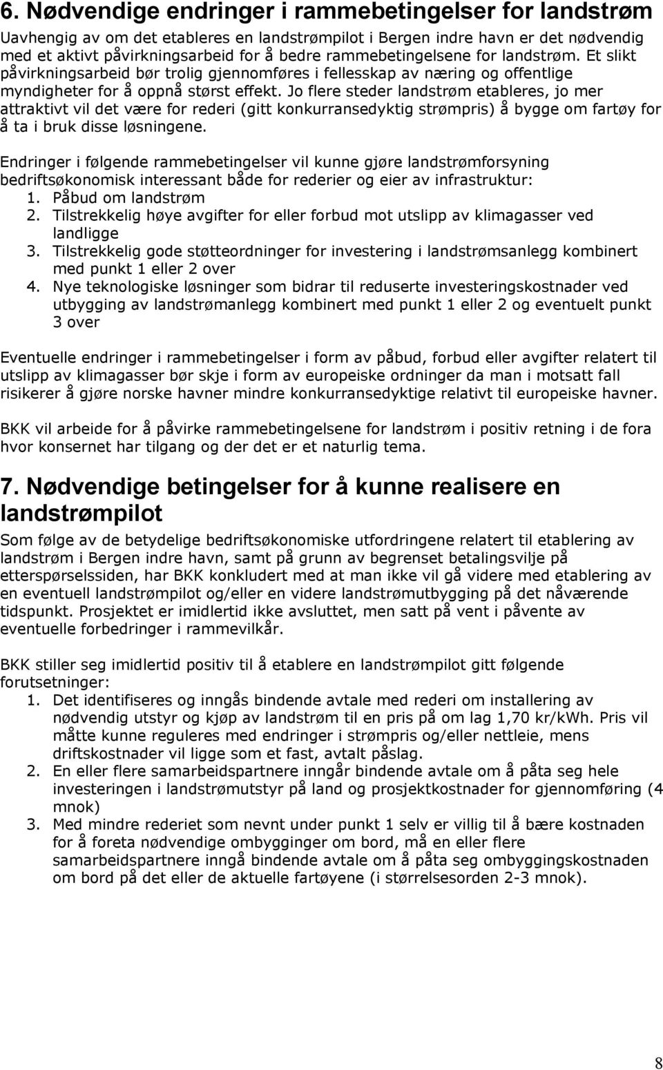 Jo flere steder landstrøm etableres, jo mer attraktivt vil det være for rederi (gitt konkurransedyktig strømpris) å bygge om fartøy for å ta i bruk disse løsningene.