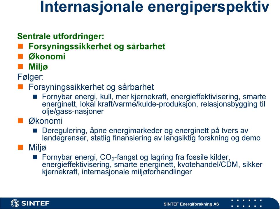 Økonomi Deregulering, åpne energimarkeder og energinett på tvers av landegrenser, statlig finansiering av langsiktig forskning og demo Miljø Fornybar