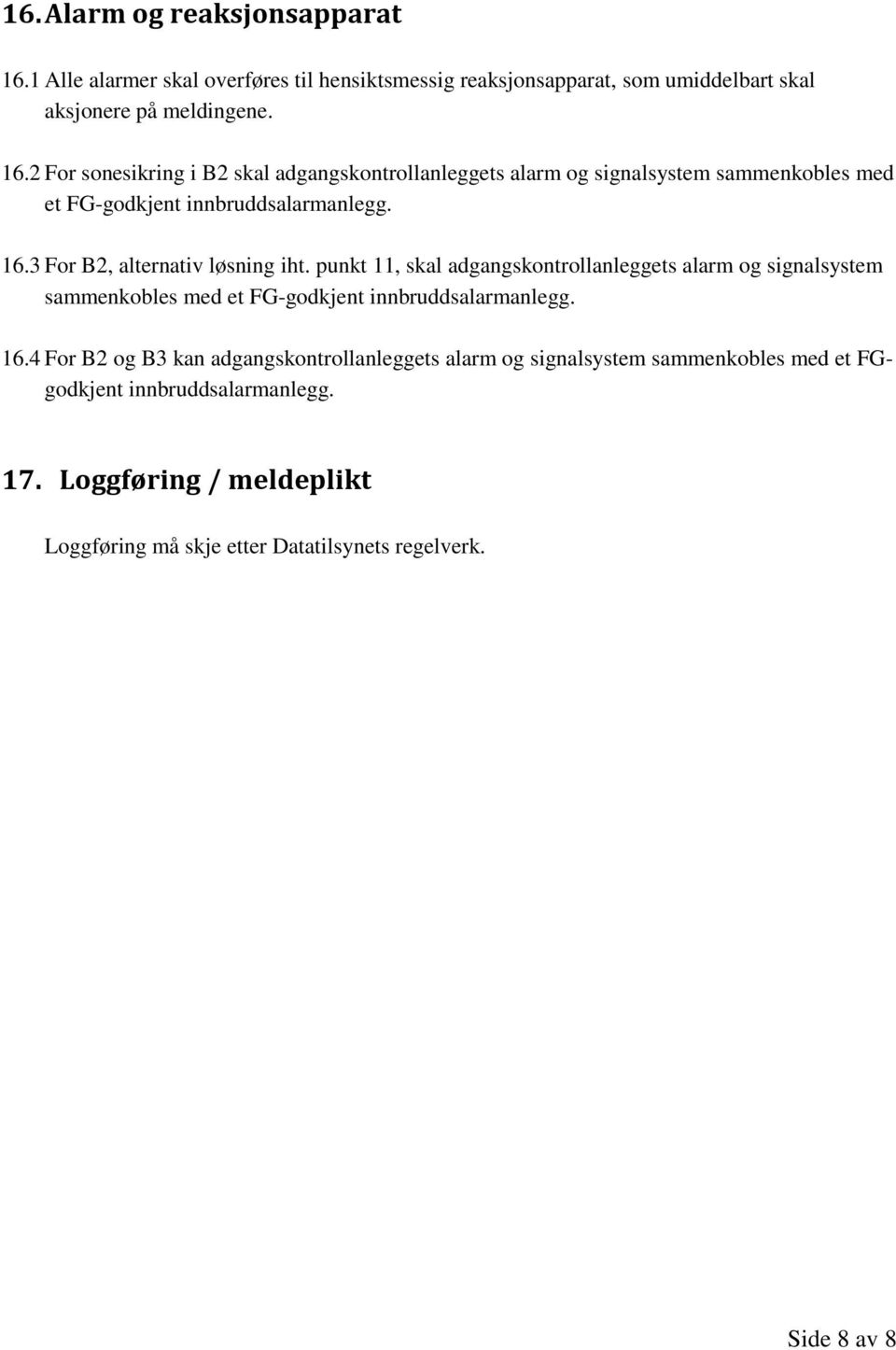 4 For B2 og B3 kan adgangskontrollanleggets alarm og signalsystem sammenkobles med et FGgodkjent innbruddsalarmanlegg. 17.