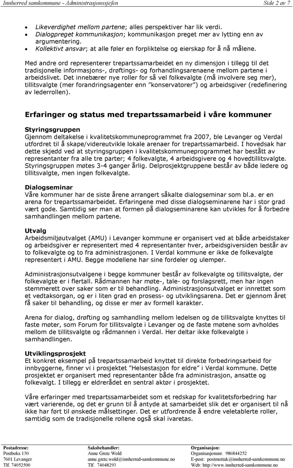 Med andre ord representerer trepartssamarbeidet en ny dimensjon i tillegg til det tradisjonelle informasjons-, drøftings- og forhandlingsarenaene mellom partene i arbeidslivet.