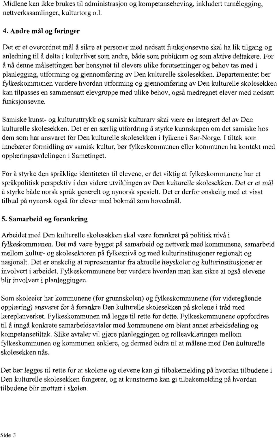 For å nå denne målsettingen bør hensynet til elevers ulike forutsetninger og behov tas med i planlegging, utforming og gjennomføring av Den kulturelle skolesekken.