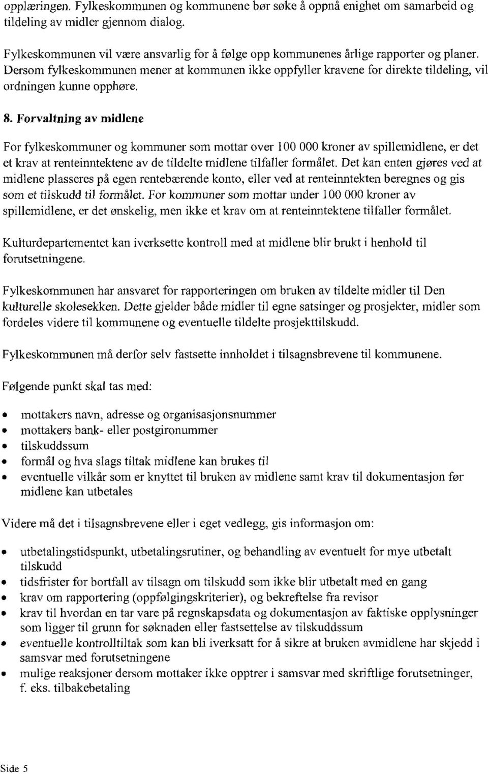 Dersom fylkeskommunen mener at kommunen ikke oppfyller kravene for direkte tildeling, vil ordningen kunne opphøre. 8.