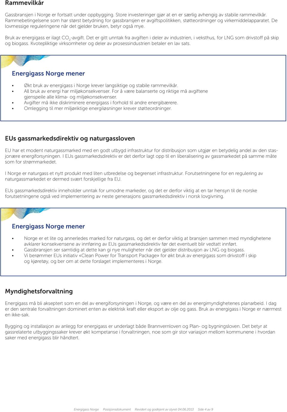 Bruk av energigass er ilagt CO 2 -avgift. Det er gitt unntak fra avgiften i deler av industrien, i veksthus, for LNG som drivstoff på skip og biogass.