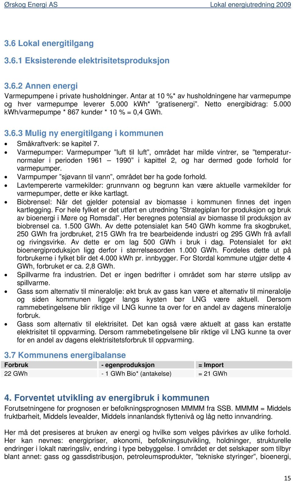 kunder * 10 % = 0,4 GWh. 3.6.3 Mulig ny energitilgang i kommunen Småkraftverk: se kapitel 7.