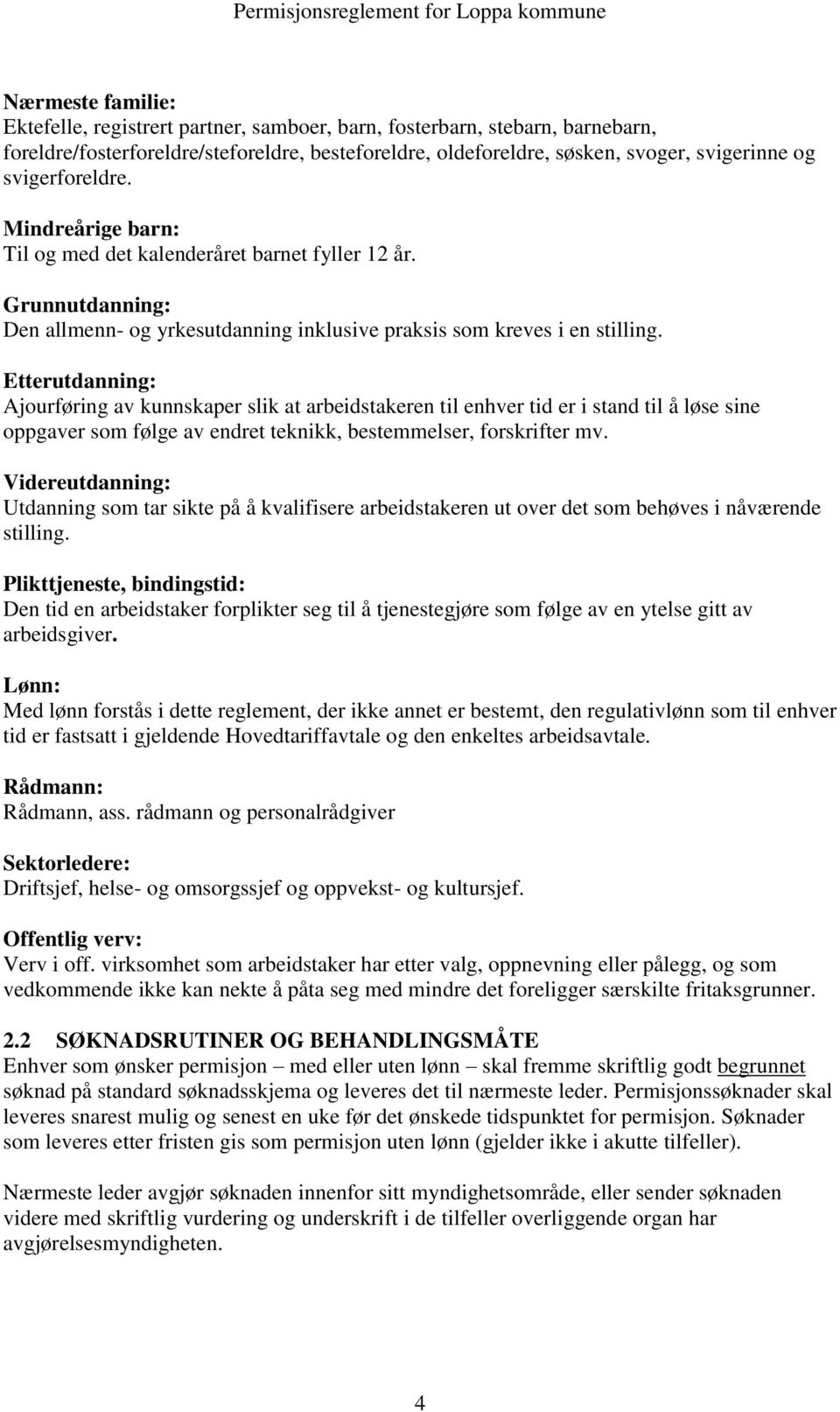 Etterutdanning: Ajourføring av kunnskaper slik at arbeidstakeren til enhver tid er i stand til å løse sine oppgaver som følge av endret teknikk, bestemmelser, forskrifter mv.