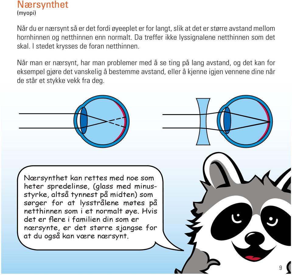 Når man er nærsynt, har man problemer med å se ting på lang avstand, og det kan for eksempel gjøre det vanskelig å bestemme avstand, eller å kjenne igjen vennene dine når de står et