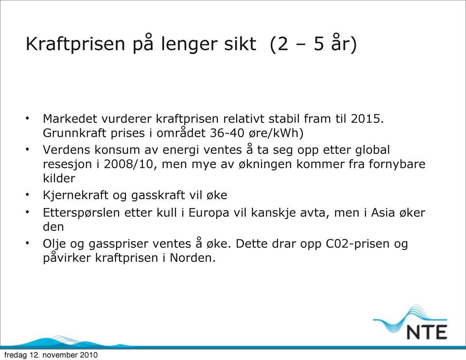 2008/10, men mye av økningen kommer fra fornybare kilder Kjernekraft og gasskraft vil øke Etterspørslen etter kull