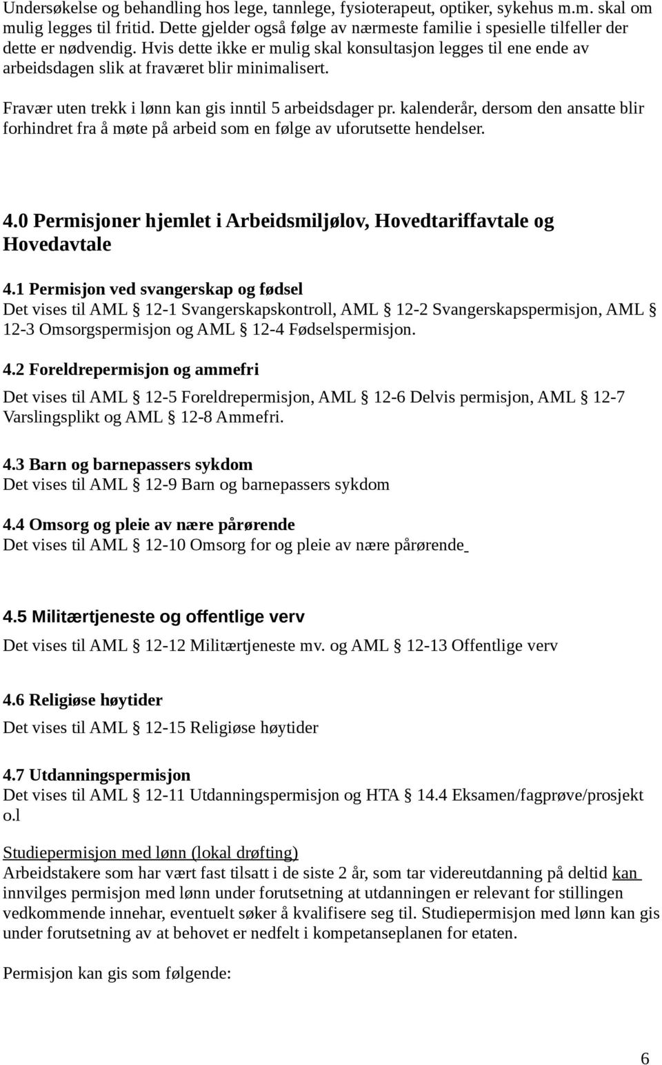 Hvis dette ikke er mulig skal konsultasjon legges til ene ende av arbeidsdagen slik at fraværet blir minimalisert. Fravær uten trekk i lønn kan gis inntil 5 arbeidsdager pr.