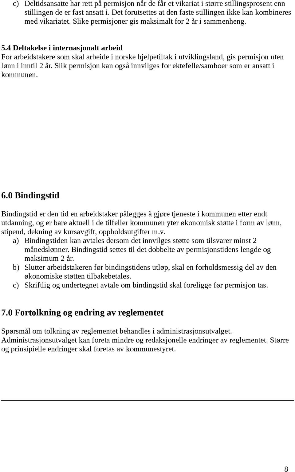 4 Deltakelse i internasjonalt arbeid For arbeidstakere som skal arbeide i norske hjelpetiltak i utviklingsland, gis permisjon uten lønn i inntil 2 år.