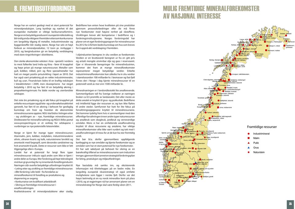 Norge er en betydelig produsent i europeisk målestokk og blir trolig enda viktigere i fremtiden ettersom konkurranse om langsiktig tilgang til metaller, industrimineraler og byggeråstoffer blir