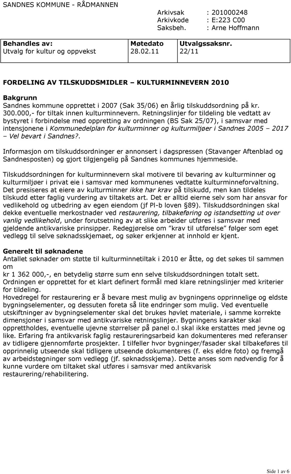 11 22/11 FORDELING AV TILSKUDDSMIDLER KULTURMINNEVERN 2010 Bakgrunn Sandnes kommune opprettet i 2007 (Sak 35/06) en årlig tilskuddsordning på kr. 300.000,- for tiltak innen kulturminnevern.