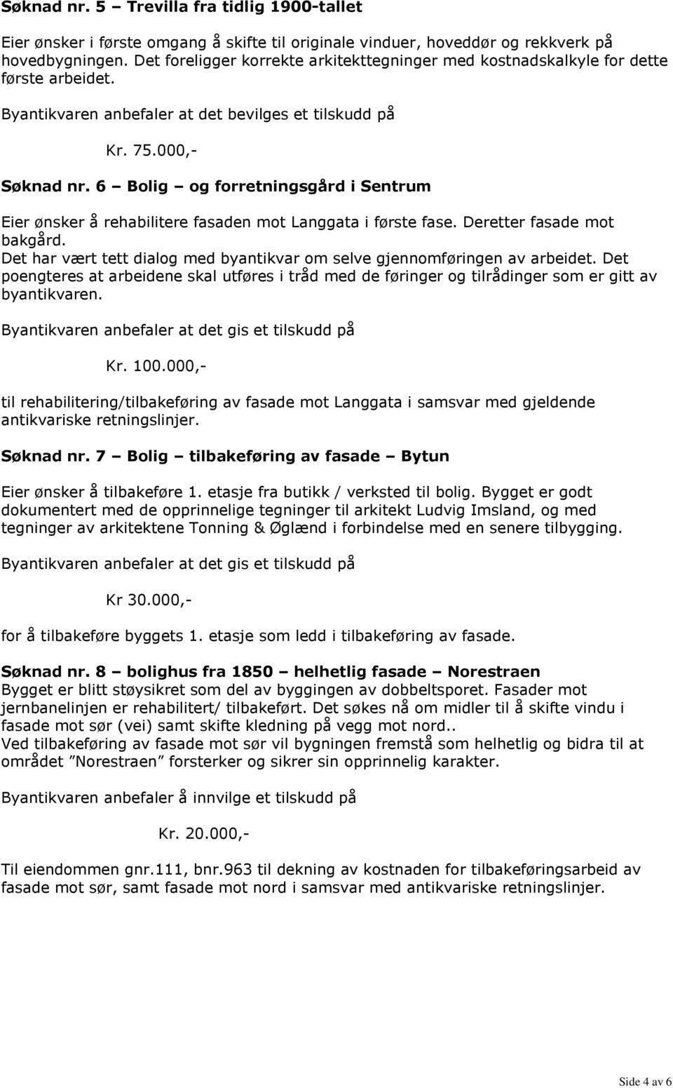 6 Bolig og forretningsgård i Sentrum Eier ønsker å rehabilitere fasaden mot Langgata i første fase. Deretter fasade mot bakgård.