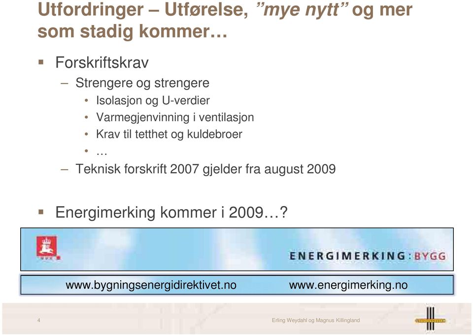 kuldebroer Teknisk forskrift 2007 gjelder fra august 2009 Energimerking kommer i 2009?
