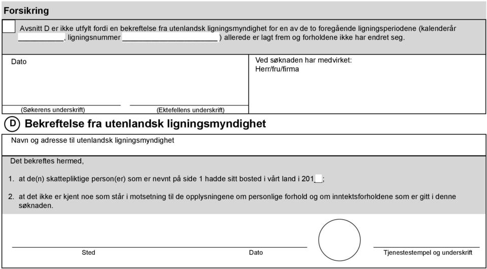 Dato Ved søknaden har medvirket: Herr/fru/firma D (Søkerens underskrift) (Ektefellens underskrift) Bekreftelse fra utenlandsk ligningsmyndighet Navn og adresse til utenlandsk