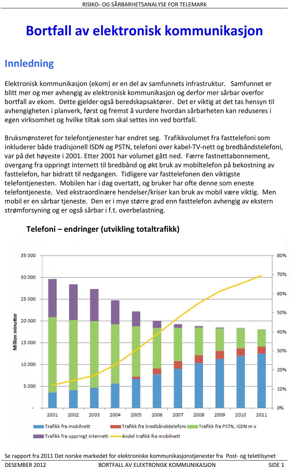 Det er viktig at det tas hensyn til avhengigheten i planverk, først og fremst å vurdere hvordan sårbarheten kan reduseres i egen virksomhet og hvilke tiltak som skal settes inn ved bortfall.