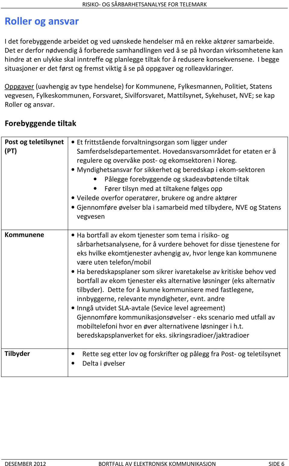 I begge situasjoner er det først og fremst viktig å se på oppgaver og rolleavklaringer.