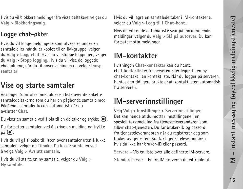 Hvis du vil stoppe loggingen, velger du Valg > Stopp logging. Hvis du vil vise de loggede chat-øktene, går du til hovedvisningen og velger Innsp. samtaler.