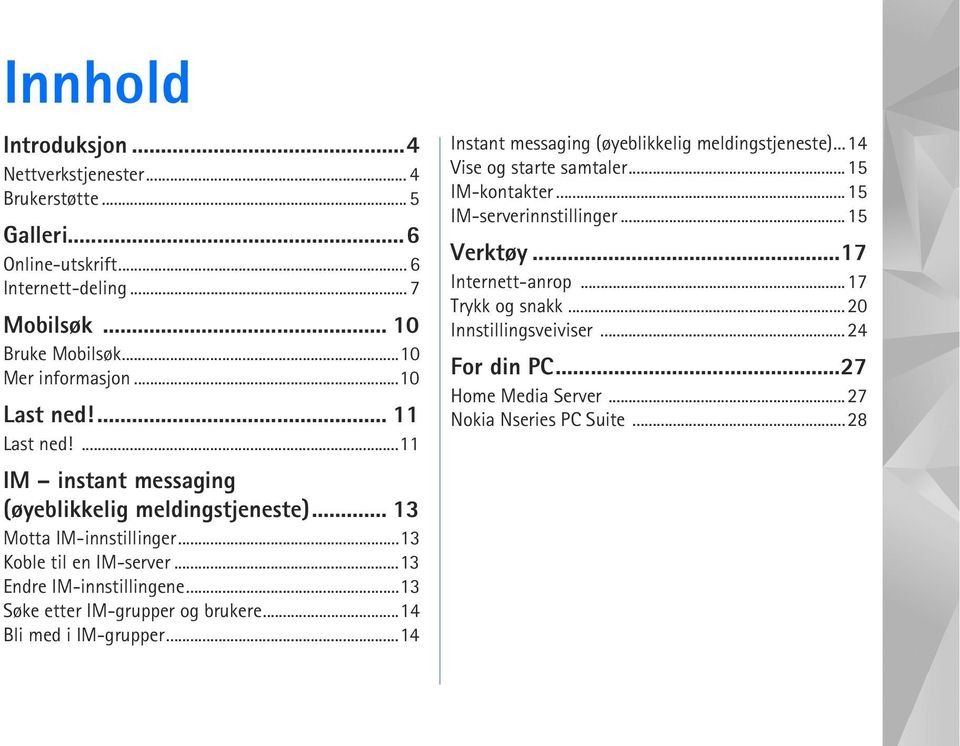 ..13 Søke etter IM-grupper og brukere...14 Bli med i IM-grupper...14 Instant messaging (øyeblikkelig meldingstjeneste)...14 Vise og starte samtaler...15 IM-kontakter.