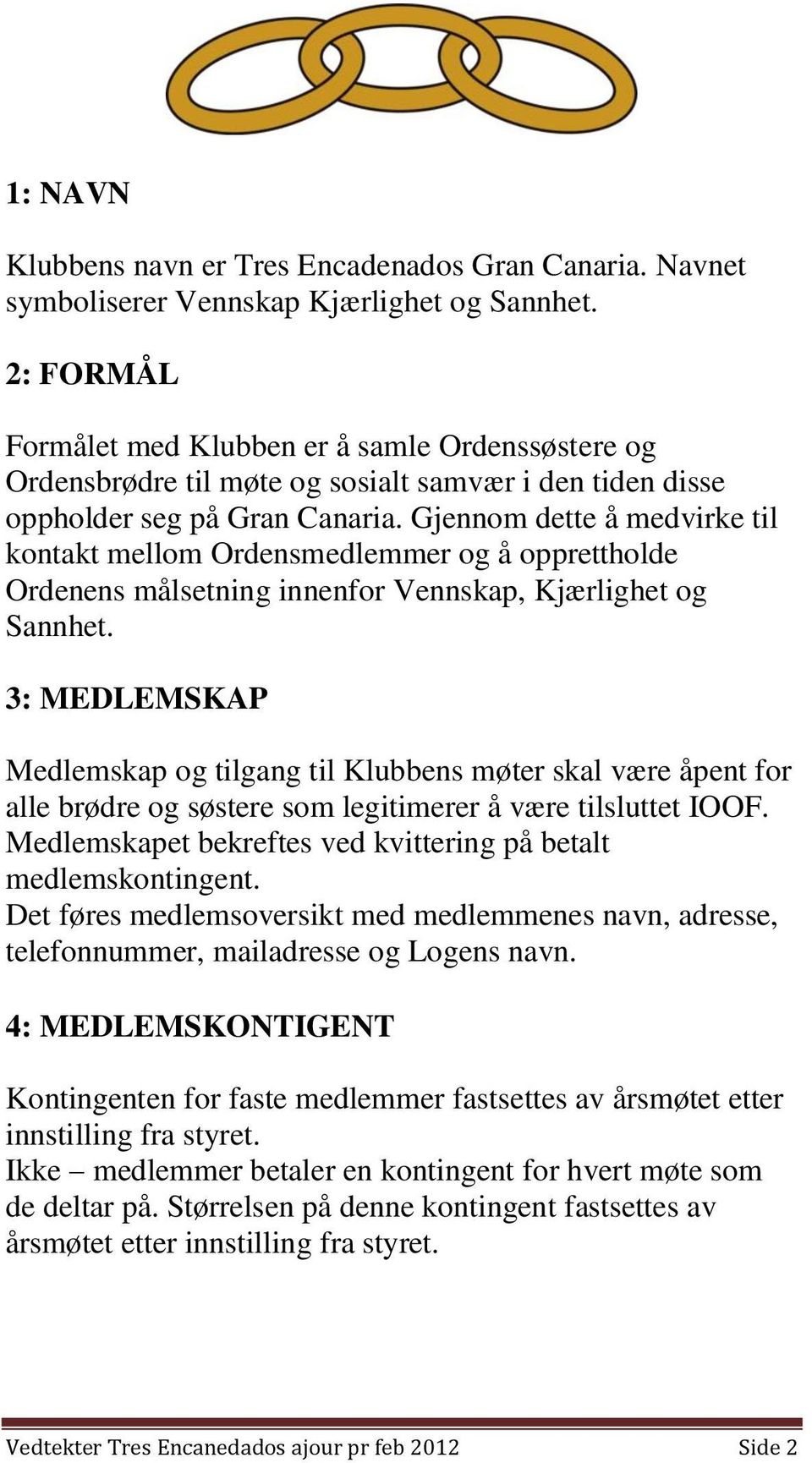 Gjennom dette å medvirke til kontakt mellom Ordensmedlemmer og å opprettholde Ordenens målsetning innenfor Vennskap, Kjærlighet og Sannhet.