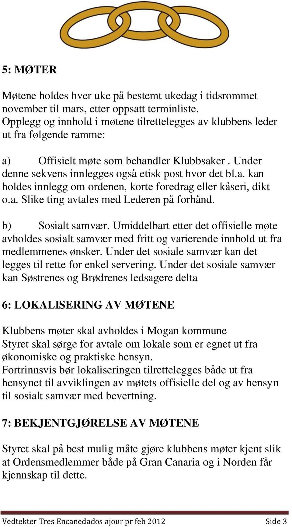 a. Slike ting avtales med Lederen på forhånd. b) Sosialt samvær. Umiddelbart etter det offisielle møte avholdes sosialt samvær med fritt og varierende innhold ut fra medlemmenes ønsker.